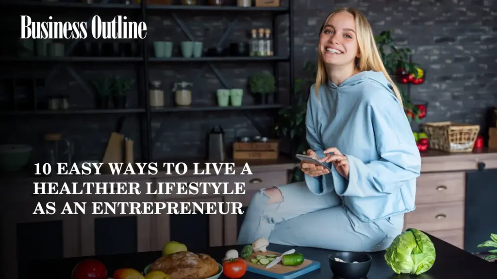 10 Easy Ways to Live a Healthier Lifestyle as an Entrepreneur