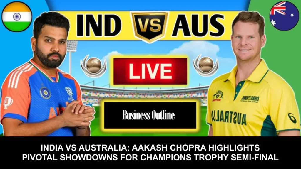 India vs Australia: Aakash Chopra Highlights Pivotal Showdowns for Champions Trophy Semi-Final