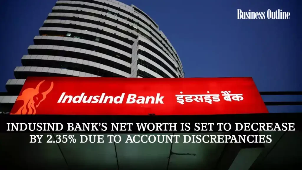 IndusInd Bank's net worth is set to decrease by 2.35% due to account discrepancies.