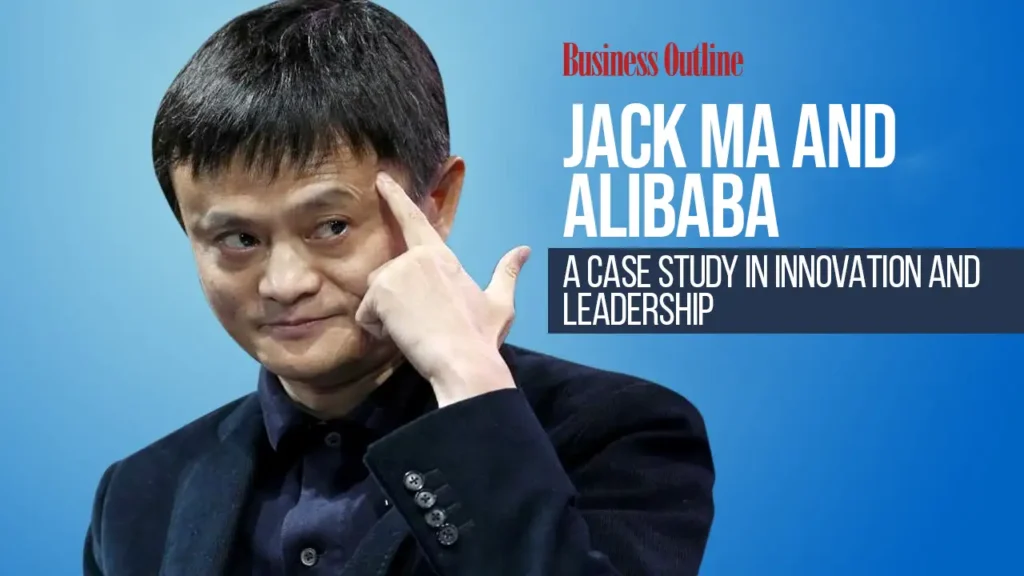Jack Ma and Alibaba: A Case Study in Innovation and Leadership