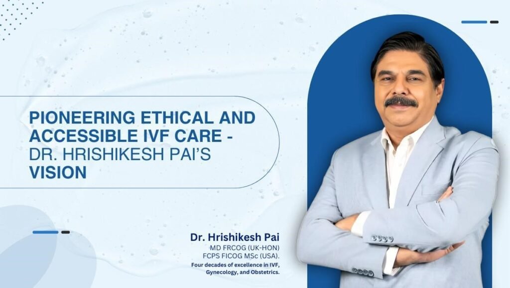 Dr. Hrishikesh Pai — A Compassionate and Dedicated Journey towards improving Women’s Health Dr. Hrishikesh Pai — A Compassionate and Dedicated Journey towards improving Women’s Health