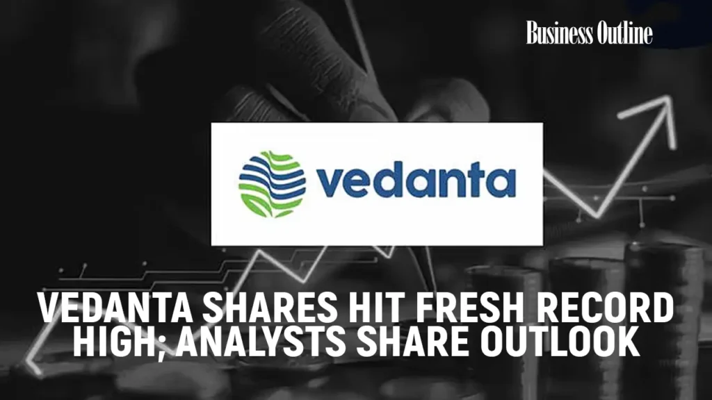 Vedanta Shares Hit Fresh Record High; Analysts Share Outlook gave me