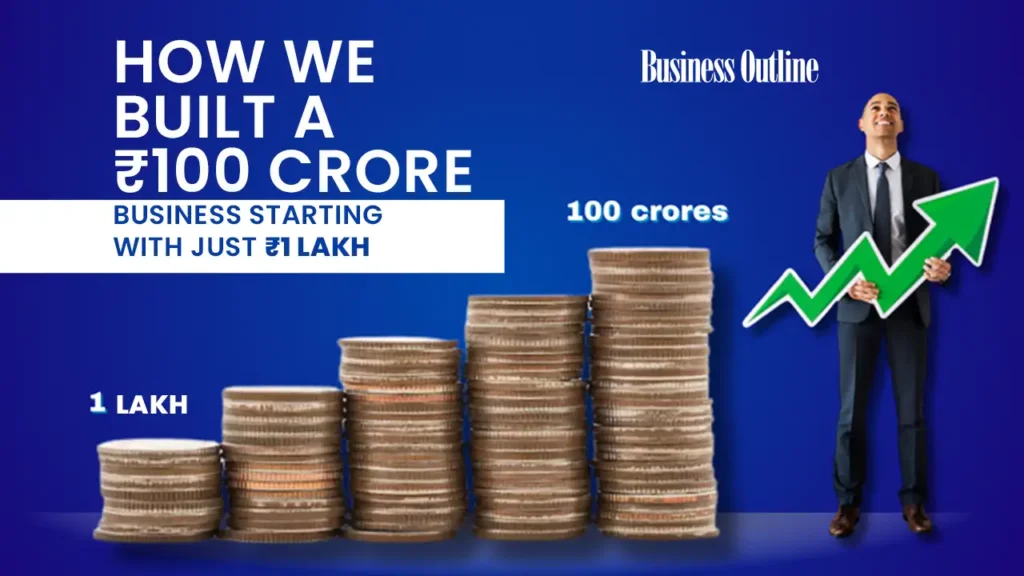 How We Built a Rs 100 crore Business Starting With Just Rs 1 Lakh