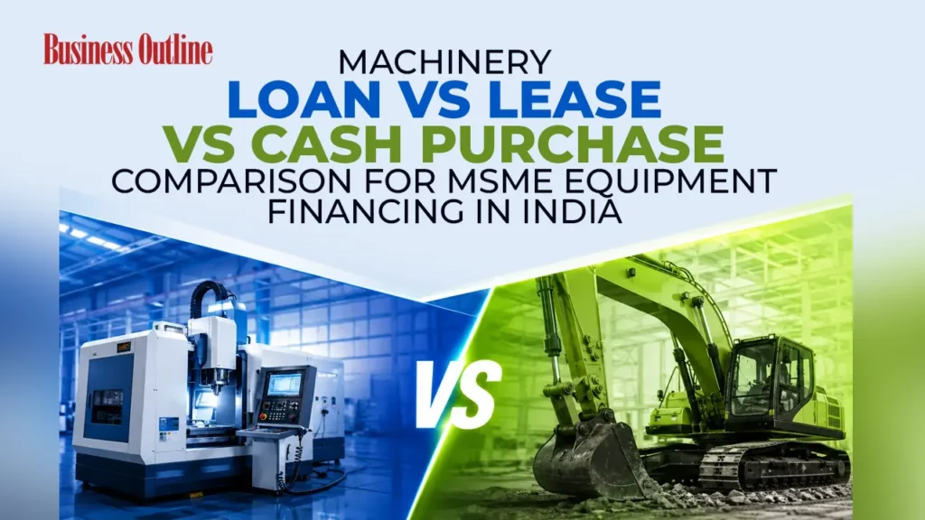 Machinery loan vs lease vs cash purchase comparison for MSME equipment financing in India